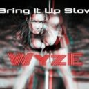 WyzE - Bring It Up Slow