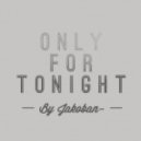 Jakoban - Only For Tonight