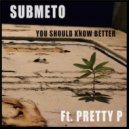 Submeto Ft. Pretty P - You Should Know Better