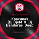 Opium Project - Красивая (Dj DjeM & Dj Banderas Deep Edit)