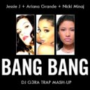 Jessie J, Ariana Grande & Nicki Minaj - Bang Bang (DJ G3RA Trap Mash Up)