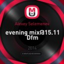 Alexey Selemenev - Evening mix@15.11 Dfm ()