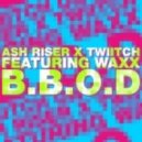 Ash Riser X Twiitch feat. Waxx - BBOD (Original mix)