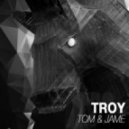 TOM & JAME - Troy