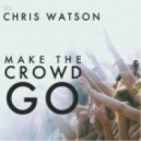 Chris Watson - Make The Crowd Go (Original mix)