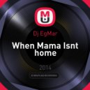 Dj EgMar - When Mama Isnt home ()