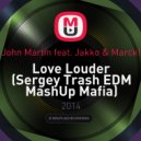 John Martin feat. Jakko & Marck! - Love Louder (Sergey Trash EDM MashUp Mafia)