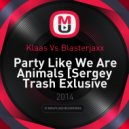 Klaas vs. Blasterjaxx - Party Like We Are Animals (Sergey Trash Exlusive Mash-Up)