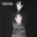 TroyBoi - HUH