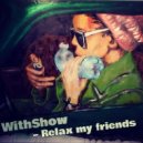 WithShow - Relax my friends # 005 ()