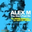 ALEX M - You Dont Fool Me (Dj Denis Rublev & Dj Anton Remix)