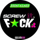 Brent Kilner - Screw It,Fuck It