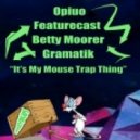 Opiuo, Featurecast, Betty Moorer, Gramatik - It’s My Mouse Trap Thing