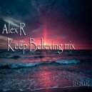 Alex R - Keep Believing mix[25.03.15]