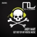 Andy Mart - Get Out Of My House Music (Original Mix)