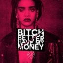 Rihanna - Bitch Better Have My Money