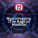 Marko V vs. Klubbheads - NgoroHopping (Tim Bagirov MashUp)