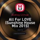 Andrey Uchvat - All For LOVE (Sunshine House Mix 2015)