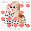 Meghan Trainor - Lips Are Movin