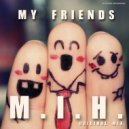 M.I.H. - My Friends
