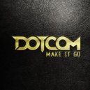 Dotcom - Make It Go