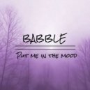 Babble - Put Me In The Mood