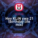 Dj KLiN - Hey KLiN уже 21 (birthday life mix)