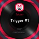 Zakser - Trigger #1