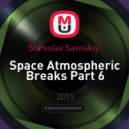 Stanislav Savitskiy - Space Atmospheric Breaks Part 6 ()