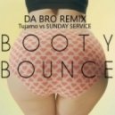 Tujamo vs $UNDAY $ERVICE - Booty Bounce (DA BRO remix)