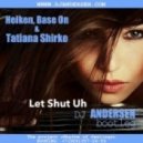 Heiken, Base On & Tatiana Shirko - Let Shut Uh