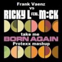 Frank Vaenz Vs Ricky L ft. MCK - Take Me Born Again (Protexx Mashup)