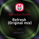 Vyacheslav Sketch - Refresh
