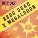 Zeds Dead & Megalodon - Wit Me Dub (Original mix)