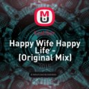 Xcaliber - Happy Wife Happy Life - (Original Mix)