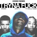 Juicy J & Drake & Ty Dolla $ign - Tryna Fuck (Exssv Remix)