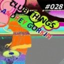 DJ Andrey Gorkin - Club Things #028