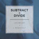 Lea Beiley x J. Roosevelt - Subtract & Divide