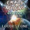 Crazy or Nothing - Loudest One