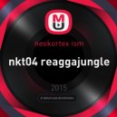 neokortex ism - nkt04 reaggajungle