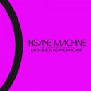 INSANE MACHINE - My Name Is Insane Machine