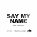 Max Vangeli - Say My Name