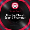 Sergio Demi - Mishka Ebash (part4 #raketa)
