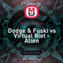 Dodge & Fuski vs Virtual Riot - Alien (Noize Smash Re Rub)