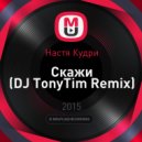 Настя Кудри - Скажи (DJ TonyTim Remix)
