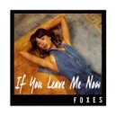 Foxes - If You Leave Me Now