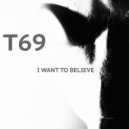 T69 - I Want To Believe