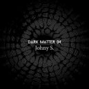 Johny S. - Dark Matter 04 [M.M]