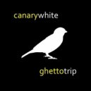 CanaryWhite - Ghetto Trip (Original mix)