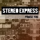 Stereo Express - Praise You